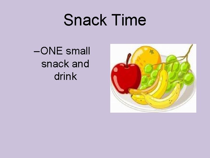 Snack Time – ONE small snack and drink 