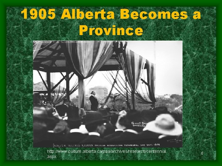 1905 Alberta Becomes a Province http: //www. culture. alberta. ca/paa/archives/research/centennial. aspx 6 