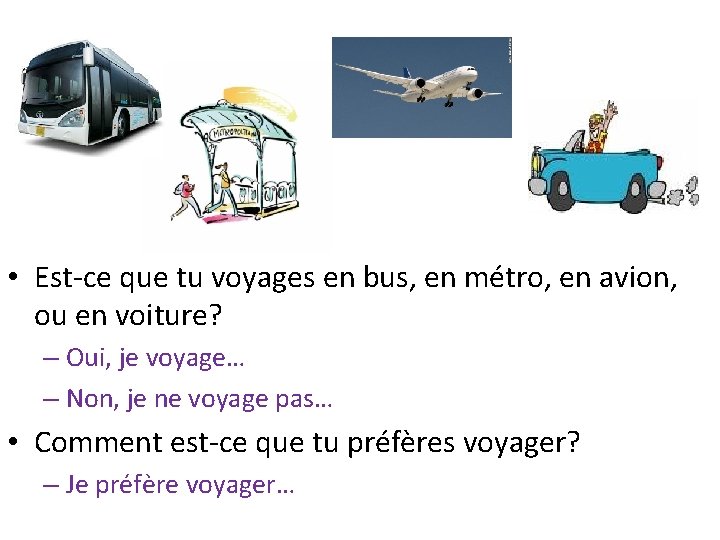  • Est-ce que tu voyages en bus, en métro, en avion, ou en