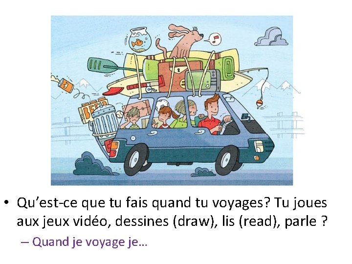  • Qu’est-ce que tu fais quand tu voyages? Tu joues aux jeux vidéo,