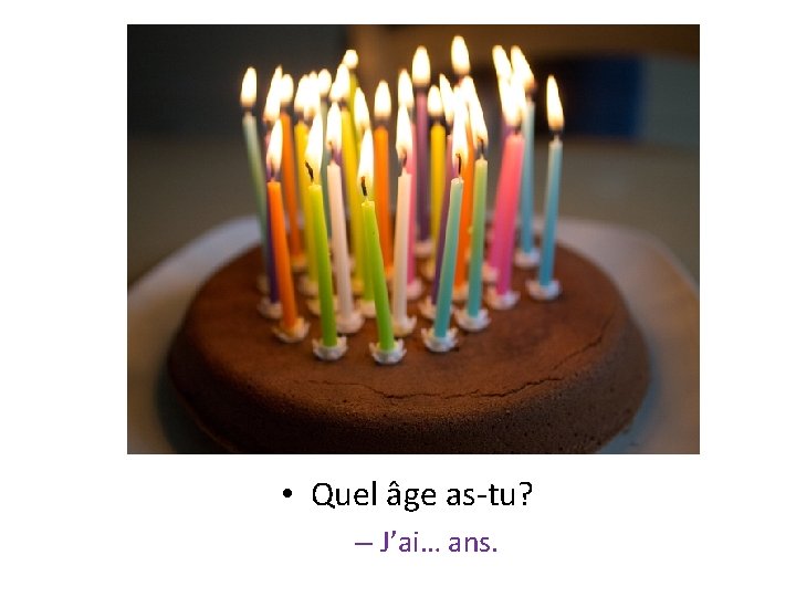  • Quel âge as-tu? – J’ai… ans. 