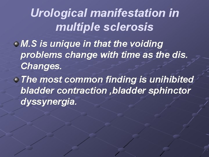 Urological manifestation in multiple sclerosis M. S is unique in that the voiding problems