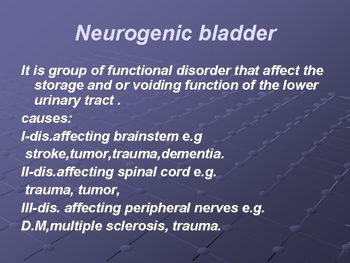 Neurogenic bladder It is group of functional disorder that affect the storage and or