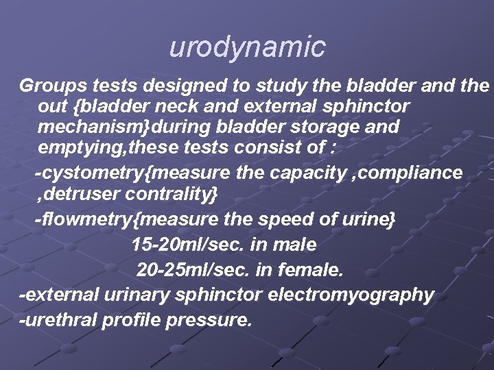 urodynamic Groups tests designed to study the bladder and the out {bladder neck and