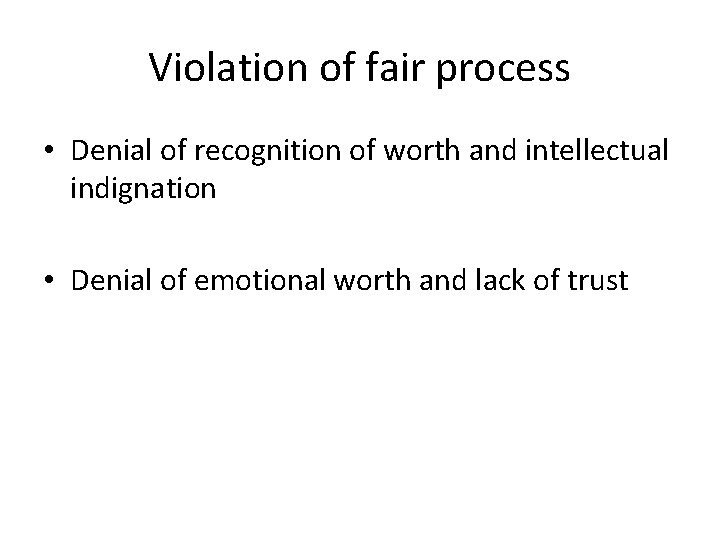 Violation of fair process • Denial of recognition of worth and intellectual indignation •