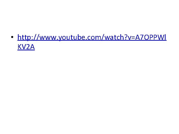  • http: //www. youtube. com/watch? v=A 7 OPPWl KV 2 A 