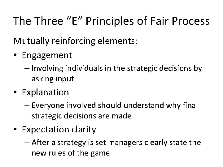 The Three “E” Principles of Fair Process Mutually reinforcing elements: • Engagement – Involving