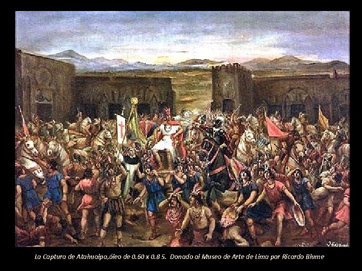 La Captura de Atahualpa, óleo de 0. 60 x 0. 8 5. Donado al