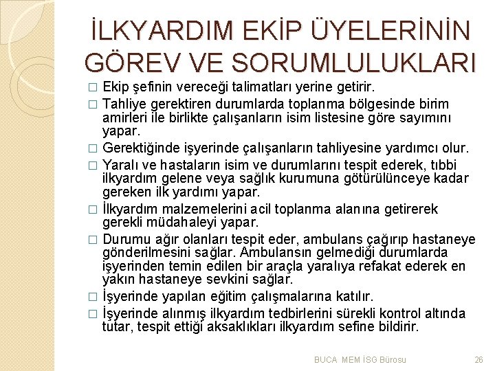 İLKYARDIM EKİP ÜYELERİNİN GÖREV VE SORUMLULUKLARI Ekip şefinin vereceği talimatları yerine getirir. � Tahliye
