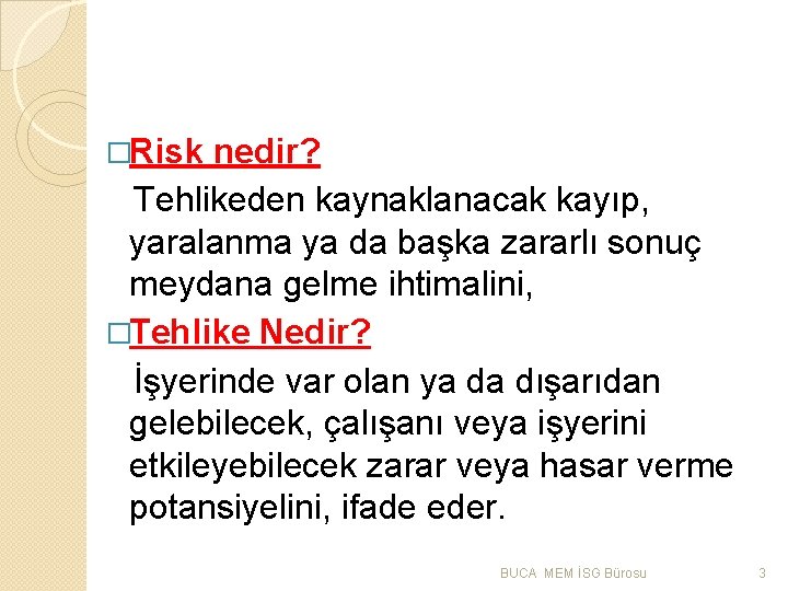 �Risk nedir? Tehlikeden kaynaklanacak kayıp, yaralanma ya da başka zararlı sonuç meydana gelme ihtimalini,