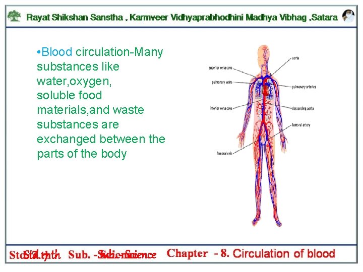  • Blood circulation-Many substances like water, oxygen, soluble food materials, and waste substances