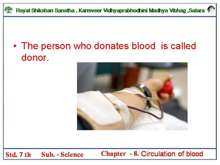  • The person who donates blood is called donor. 