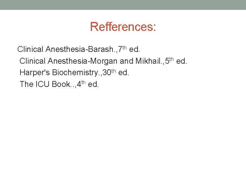 Refferences: Clinical Anesthesia-Barash. , 7 th ed. Clinical Anesthesia-Morgan and Mikhail. , 5 th