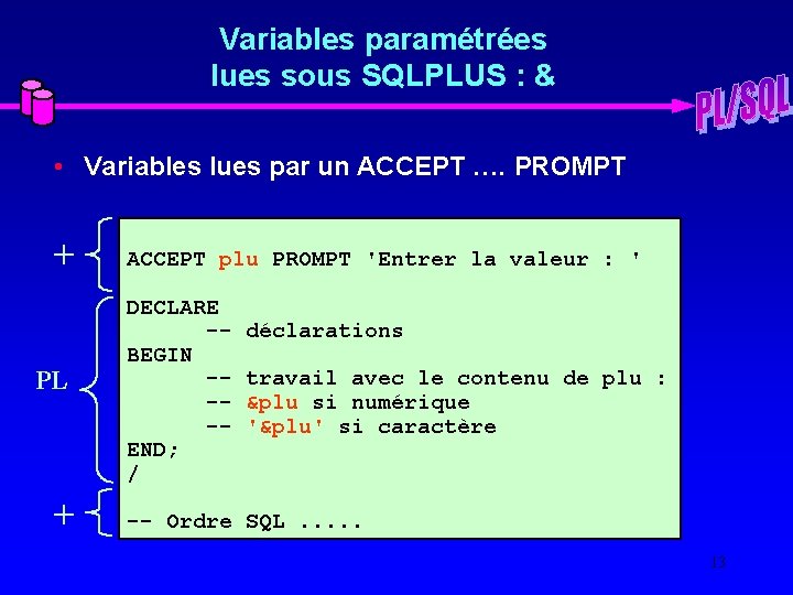 Variables paramétrées lues sous SQLPLUS : & • Variables lues par un ACCEPT ….