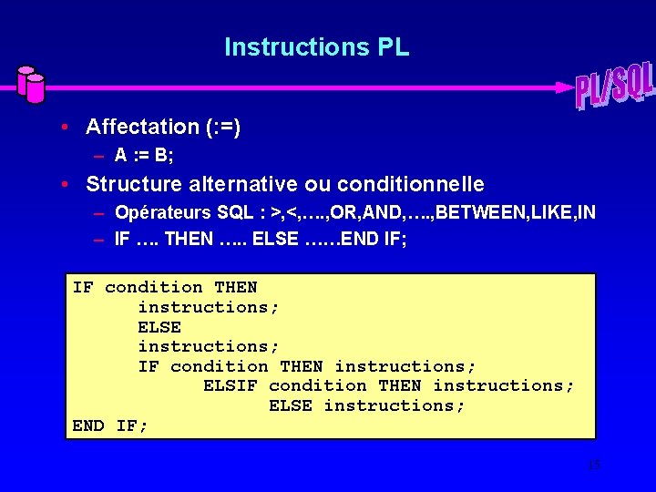 Instructions PL • Affectation (: =) – A : = B; • Structure alternative