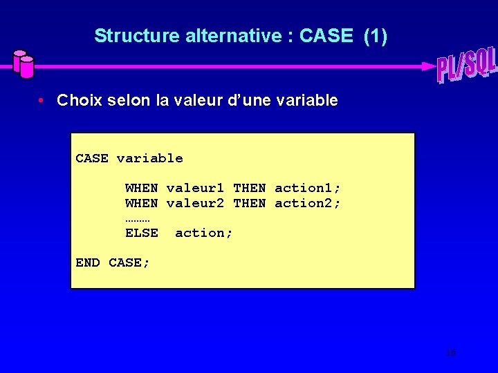 Structure alternative : CASE (1) • Choix selon la valeur d’une variable CASE variable