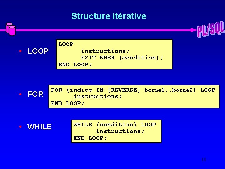 Structure itérative LOOP • FOR instructions; EXIT WHEN (condition); END LOOP; FOR (indice IN