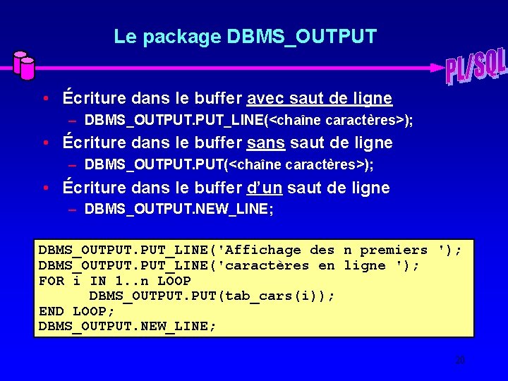 Le package DBMS_OUTPUT • Écriture dans le buffer avec saut de ligne – DBMS_OUTPUT.