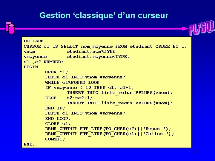 Gestion ‘classique’ d’un curseur DECLARE CURSOR c 1 IS SELECT nom, moyenne FROM etudiant