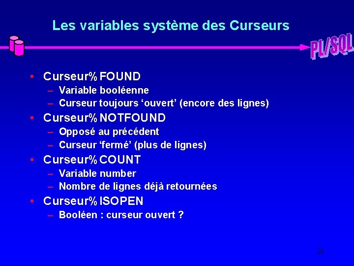 Les variables système des Curseurs • Curseur%FOUND – Variable booléenne – Curseur toujours ‘ouvert’