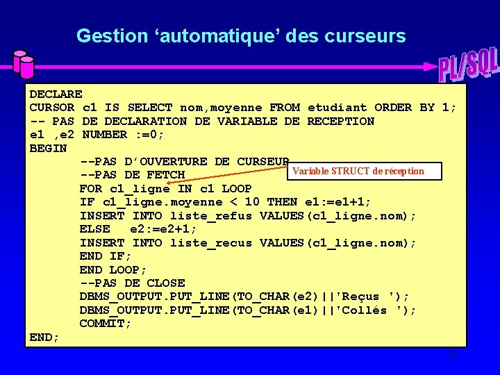 Gestion ‘automatique’ des curseurs DECLARE CURSOR c 1 IS SELECT nom, moyenne FROM etudiant