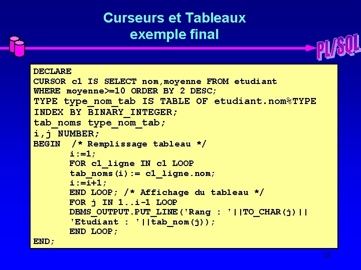 Curseurs et Tableaux exemple final DECLARE CURSOR c 1 IS SELECT nom, moyenne FROM