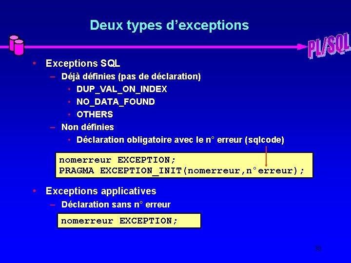 Deux types d’exceptions • Exceptions SQL – Déjà définies (pas de déclaration) • DUP_VAL_ON_INDEX