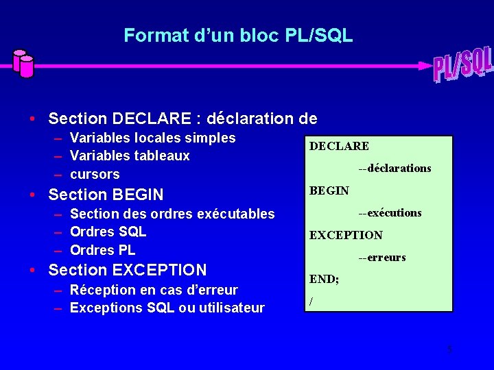 Format d’un bloc PL/SQL • Section DECLARE : déclaration de – Variables locales simples