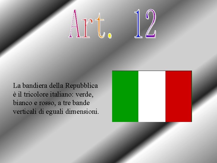 La bandiera della Repubblica è il tricolore italiano: verde, bianco e rosso, a tre