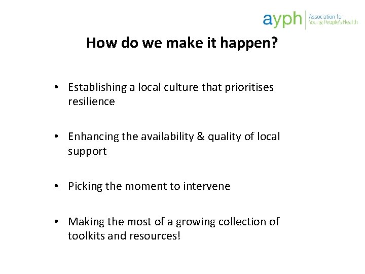 How do we make it happen? • Establishing a local culture that prioritises resilience