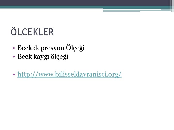 ÖLÇEKLER • Beck depresyon Ölçeği • Beck kaygı ölçeği • http: //www. bilisseldavranisci. org/