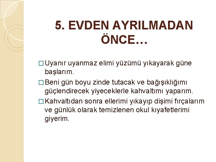 5. EVDEN AYRILMADAN ÖNCE… � Uyanır uyanmaz elimi yüzümü yıkayarak güne başlarım. � Beni