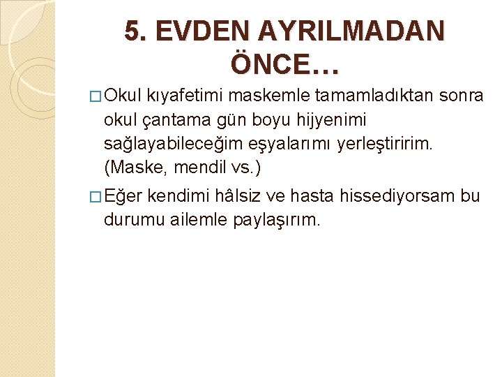 5. EVDEN AYRILMADAN ÖNCE… � Okul kıyafetimi maskemle tamamladıktan sonra okul çantama gün boyu