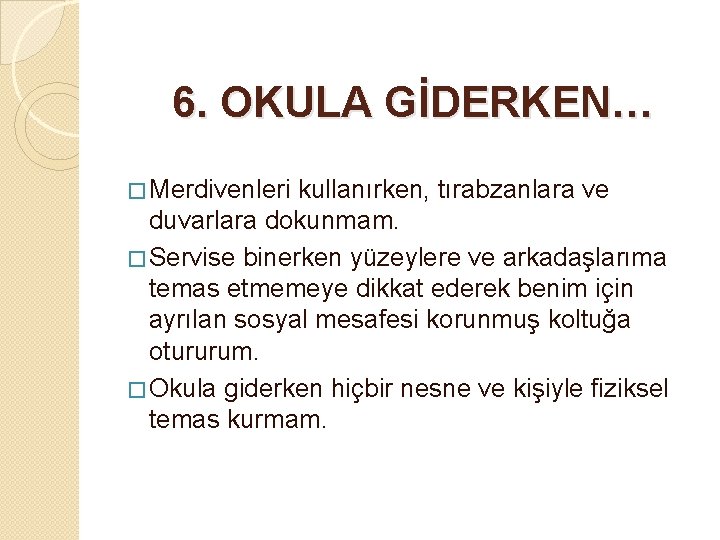 6. OKULA GİDERKEN… � Merdivenleri kullanırken, tırabzanlara ve duvarlara dokunmam. � Servise binerken yüzeylere