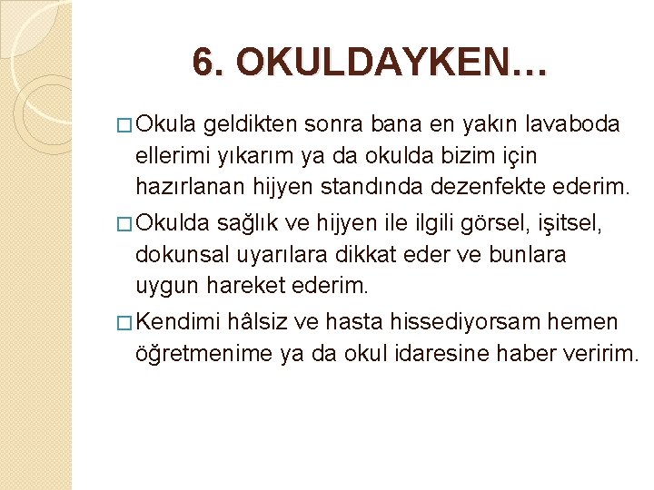 6. OKULDAYKEN… � Okula geldikten sonra bana en yakın lavaboda ellerimi yıkarım ya da