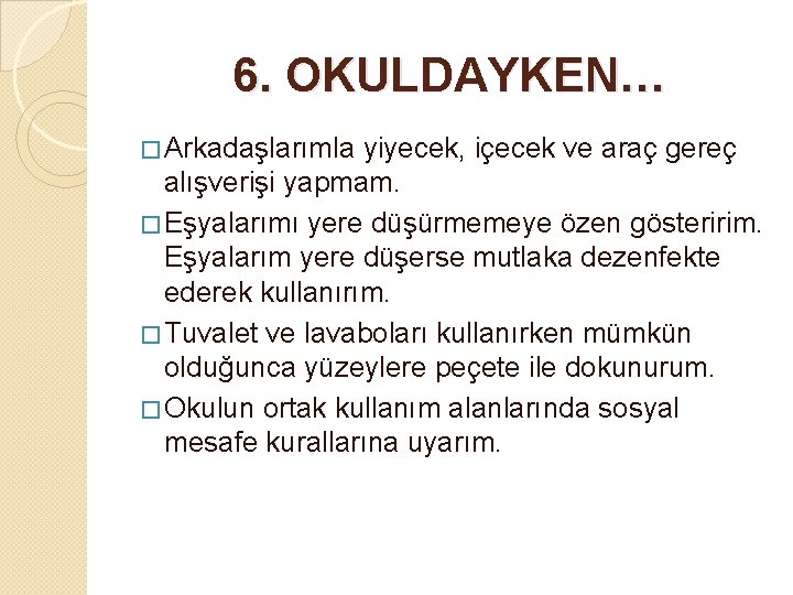 6. OKULDAYKEN… � Arkadaşlarımla yiyecek, içecek ve araç gereç alışverişi yapmam. � Eşyalarımı yere