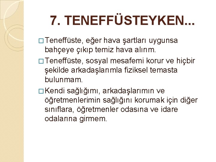 7. TENEFFÜSTEYKEN. . . � Teneffüste, eğer hava şartları uygunsa bahçeye çıkıp temiz hava