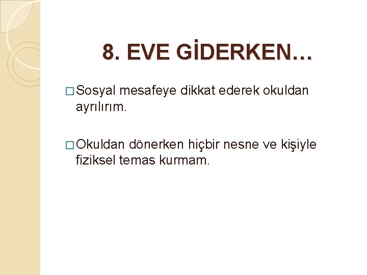 8. EVE GİDERKEN… � Sosyal mesafeye dikkat ederek okuldan ayrılırım. � Okuldan dönerken hiçbir