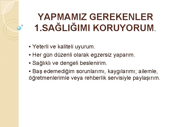 YAPMAMIZ GEREKENLER 1. SAĞLIĞIMI KORUYORUM. • Yeterli ve kaliteli uyurum. • Her gün düzenli