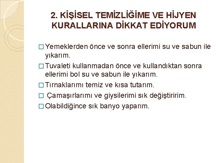 2. KİŞİSEL TEMİZLİĞİME VE HİJYEN KURALLARINA DİKKAT EDİYORUM � Yemeklerden önce ve sonra ellerimi