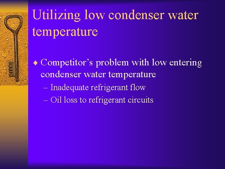 Utilizing low condenser water temperature ¨ Competitor’s problem with low entering condenser water temperature