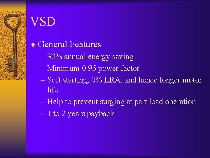 VSD ¨ General Features – 30% annual energy saving – Minimum 0. 95 power