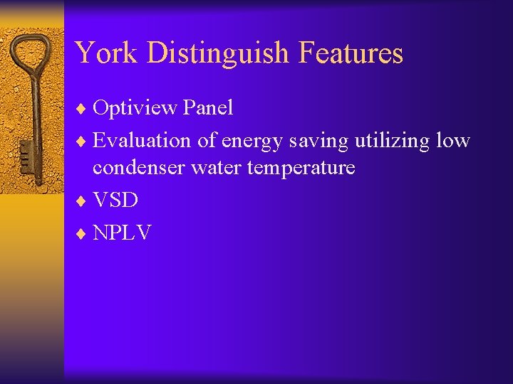York Distinguish Features ¨ Optiview Panel ¨ Evaluation of energy saving utilizing low condenser