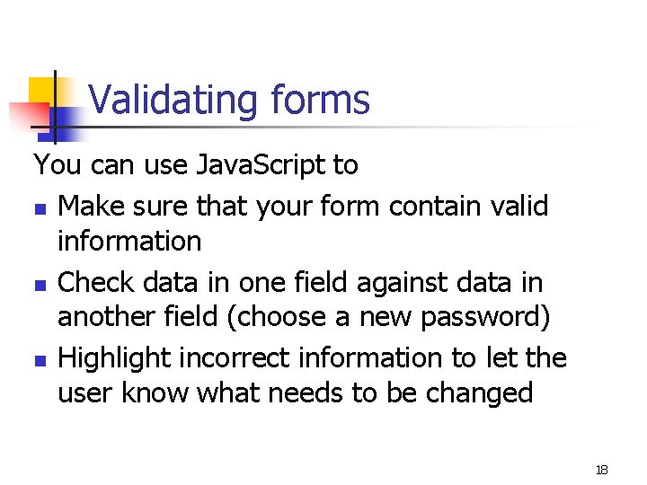 Validating forms You can use Java. Script to n Make sure that your form