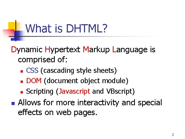 What is DHTML? Dynamic Hypertext Markup Language is comprised of: n n CSS (cascading