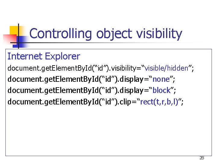 Controlling object visibility Internet Explorer document. get. Element. By. Id(“id”). visibility=“visible/hidden”; document. get. Element.