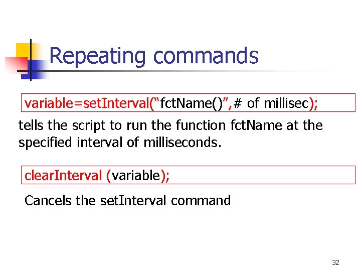 Repeating commands variable=set. Interval(“fct. Name()”, # of millisec); tells the script to run the