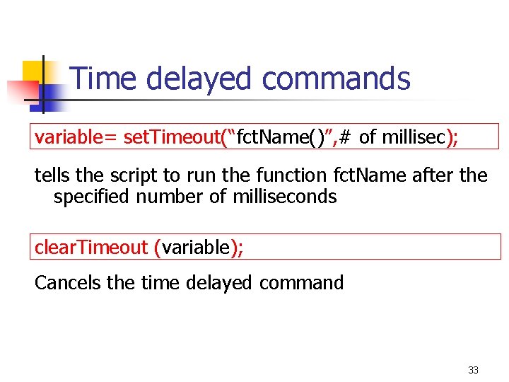 Time delayed commands variable= set. Timeout(“fct. Name()”, # of millisec); tells the script to
