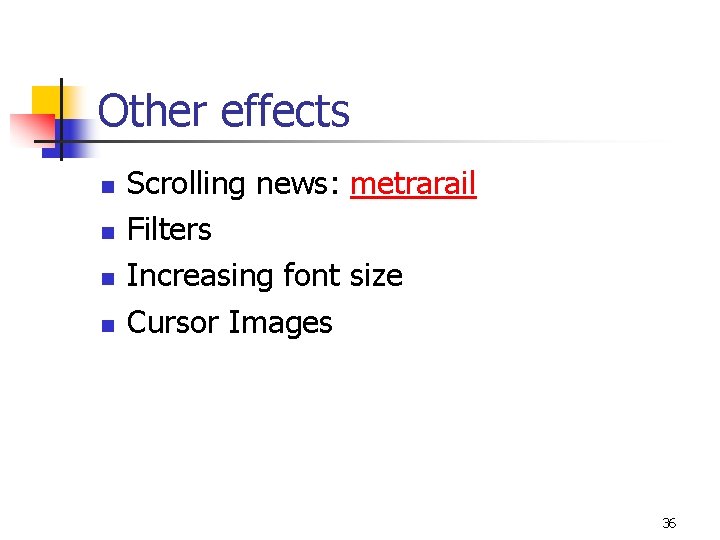 Other effects n n Scrolling news: metrarail Filters Increasing font size Cursor Images 36