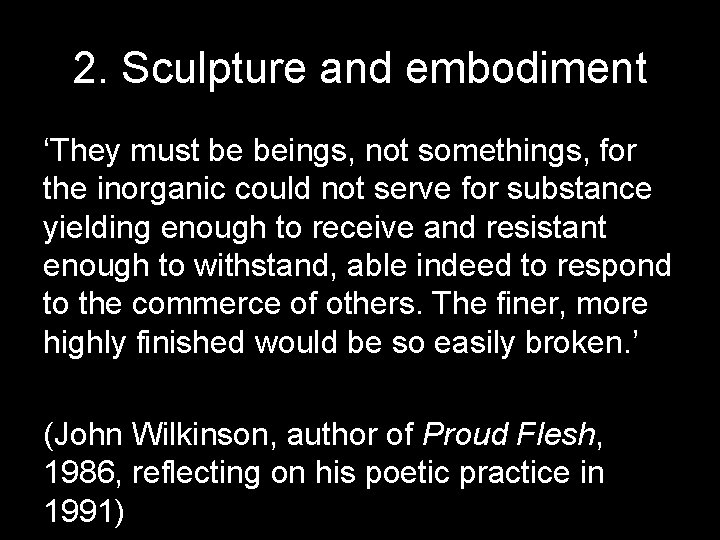 2. Sculpture and embodiment ‘They must be beings, not somethings, for the inorganic could
